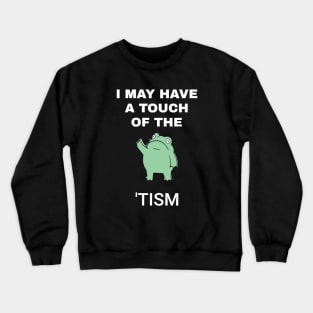 I May Have A Touch Of The Tism Crewneck Sweatshirt